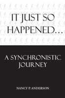 It Just So Happened: A Synchronistic Journey 0997712635 Book Cover