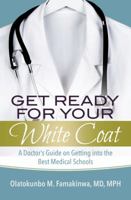Get Ready for Your White Coat: A Doctor's Guide on Getting Into the Best Medical Schools 1949134075 Book Cover