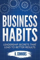 Business Habits: Leadership Secrets That Lead to Better Results 1670069540 Book Cover