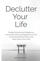 Declutter Your Life: Simple Decluttering Strategies on How to Declutter and Organize your Life to Free Yourself from Worry and Enjoy Stress-Free Living 1692136402 Book Cover