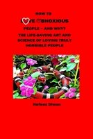 How to Love Obnoxious People - And Why?: The Life-Saving Art and Science of Loving Truly Horrible People 1986800105 Book Cover