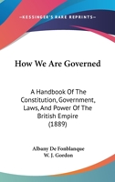 How We Are Governed: A Handbook of the Constitution, Government, Laws, and Power of the British Empire 1436878365 Book Cover