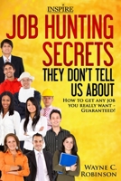 Job Hunting Secrets They Don't Tell Us About: How To Get Any Job You Really Want 1523603291 Book Cover
