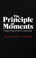 The Principle of Moments: Unique Perspectives on Leadership 1546274006 Book Cover