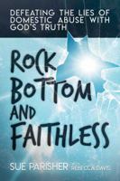 Rock Bottom and Faithless: Defeating the Lies of Domestic Abuse with God's Truth 1642931918 Book Cover