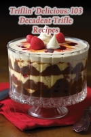 Triflin' Delicious: 103 Decadent Trifle Recipes B0CHG4W2TK Book Cover