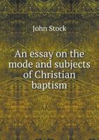 An Essay on the Mode and Subjects of Christian Baptism 1020786922 Book Cover