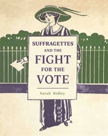 Suffragettes and the Fight for the Vote 1445152614 Book Cover