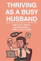THRIVING As A BUSY HUSBAND: busy husband practical balance work, family& self care B0FJ6RMGHX Book Cover