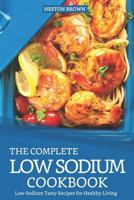 The Complete Low Sodium Cookbook: Low Sodium Tasty Recipes for Healthy Living 1090271832 Book Cover