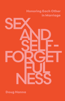 Sex and Self-Forgetfulness: Honoring Each Other in Marriage 1645075834 Book Cover