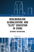 Neoliberalism, Globalization, and Elite Education in China: Becoming International 1138326240 Book Cover