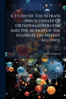 A Study Of The Nitrate And Sulphate Of Orthodiazotoluene And The Action Of The Sulphate On Methyl Alcohol 1179119517 Book Cover