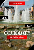 OKLAHOMA CITY GUÍA DE VIAJE 2026 – 2027: Explora Oklahoma, EE. UU ., con la herencia del Oeste, Bricktown, museos, Riverwalk y la cultura moderna de las ciudades (Spanish Edition) B0HDJ2PZ3T Book Cover