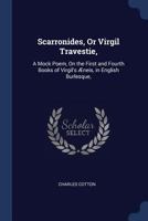 Scarronides, Or Virgil Travestie,: A Mock Poem, On the First and Fourth Books of Virgil'S Æneis, in English Burlesque, - Primary Source Edition 1298796547 Book Cover