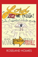 Lord Help Me I'm Stuck!: When Moving Forward Seems Impossible 1631292625 Book Cover