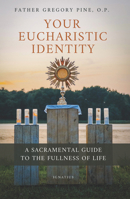 Your Eucharistic Identity: A Sacramental Guide to the Fullness of Life 162164796X Book Cover