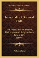 Immortality A Rational Faith: The Predictions Of Science, Philosophy And Religion On A Future Life 1120629810 Book Cover