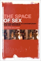 The Space of Sex: The Porn Aesthetic in Contemporary Film and Television 1501377361 Book Cover