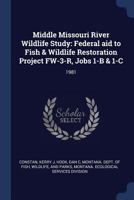 Middle Missouri River Wildlife Study: Federal Aid to Fish & Wildlife Restoration Project FW-3-R, Jobs 1-B & 1-C: 1981 1377015025 Book Cover