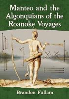 Manteo and the Algonquians of the Roanoke Voyages 1476678014 Book Cover
