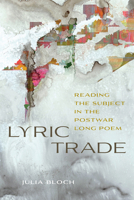 Lyric Trade: Reading the Subject in the Postwar Long Poem (Contemp North American Poetry) 1609389433 Book Cover