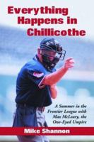 Everything Happens in Chillicothe: A Summer in the Frontier League With Max McLeary, the One-Eyed Umpire 0786416947 Book Cover