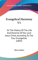 Evangelical Harmony V1: Or The History Of The Life And Doctrine Of Our Lord Jesus Christ, According To The Four Evangelists 1167023609 Book Cover
