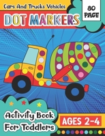 Cars and Trucks Vehicles Dot Markers Activity Book for Toddlers Ages 2-4: Do A Dot Little Kids First Coloring Book | Giant, Large, Jumbo and Cute USA Art Paint B08YQMC4RG Book Cover