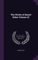 The Works of Daniel Defoe; Volume 10 1142857093 Book Cover