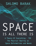 Space is all there is: The Physical Reality as space deformations and waves 9659072759 Book Cover