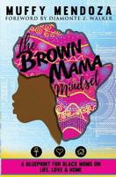 The Brown Mama Mindset: A Blueprint for Black Moms on Life, Love and Home 1987591836 Book Cover