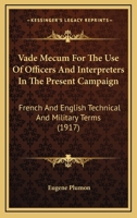 Vade Mecum For The Use Of Officers And Interpreters In The Present Campaign: French And English Technical And Military Terms 1437360335 Book Cover