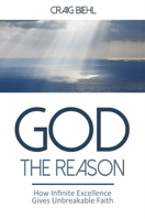 God the Reason: How Infinite Excellence Gives Unbreakable Faith 1942587228 Book Cover