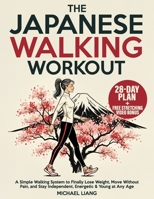 The Japanese Walking Workout: A Simple Walking System to Finally Lose Weight, Move Without Pain, and Stay Independent, Energetic & Young at Any Age B0FX77QG7X Book Cover