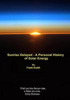 sunrise delayed - a personal history of solar energy 1500124877 Book Cover
