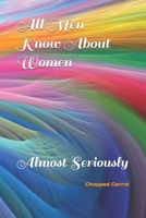 All Men Know About Women: Almost Seriously 1670277720 Book Cover