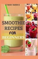 SMOOTHIE RECIPES FOR BEGINNERS B08TSJN83G Book Cover