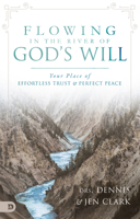 Flowing in the River of God's Will: Your Place of Effortless Trust and Perfect Peace 0768410800 Book Cover