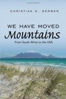 We Have Moved Mountains: From South Africa to the USA 1425928269 Book Cover