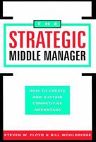 The Strategic Middle Manager: How to Create and Sustain Competitive Advantage 078790208X Book Cover