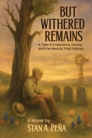 But Withered Remains: A Tale of Endurance, Decay, and the Beauty That Follows B0GSXCPF7B Book Cover