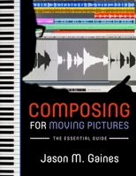 Composing for Moving Pictures: The Essential Guide 0199754772 Book Cover