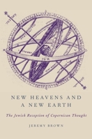 New Heavens and a New Earth: The Jewish Reception of Copernican Thought 0197584330 Book Cover