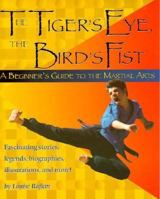 The Tigers Eye, the Birds Fist: A Beginner's Guide to the Martial Arts 0316734640 Book Cover