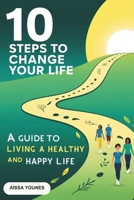 10 Steps to Change Your Life: A Guide to Living a Healthy and Happy Life B0DSK66TZX Book Cover