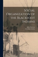 Social Organization of the Blackfoot Indians [microform] 1015316530 Book Cover