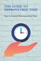 The Guide To Improve Free Time: How To Control Obsessing About Time: The Guide To Mastering Social Pressure B096TL87RM Book Cover