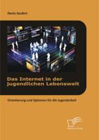 Das Internet in Der Jugendlichen Lebenswelt: Orientierung Und Optionen Fur Die Jugendarbeit 3842891598 Book Cover