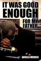 It Was Good Enough For My Father 1452019363 Book Cover